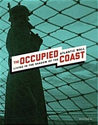 The Occupied Coast: Living in the Shadow of the Atlantic Wall (Hardcover)