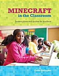 An Educators Guide to Using Minecraft(r) in the Classroom: Ideas, Inspiration, and Student Projects for Teachers (Paperback)