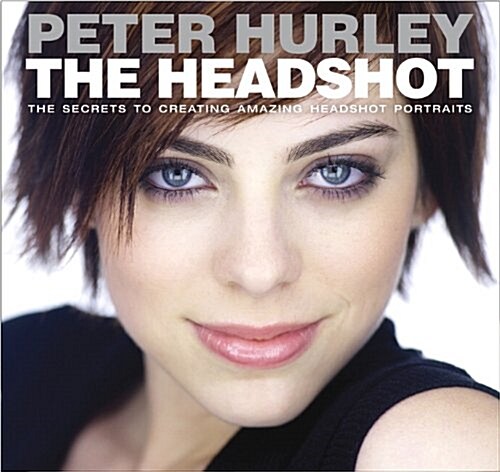 The Headshot: The Secrets to Creating Amazing Headshot Portraits (Paperback)