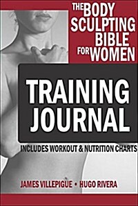 The Body Sculpting Bible for Women Workout Journal: The Ultimate Womens Body Sculpting Series Featuring the Best Weight Training Workouts & Nutrition (Paperback)