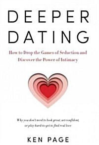 Deeper Dating: How to Drop the Games of Seduction and Discover the Power of Intimacy (Paperback)