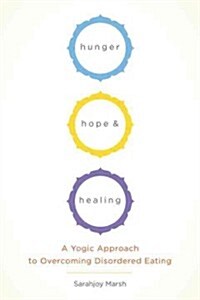 Hunger, Hope, and Healing: A Yoga Approach to Reclaiming Your Relationship to Your Body and Food (Paperback)