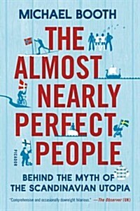The Almost Nearly Perfect People: Behind the Myth of the Scandinavian Utopia (Hardcover)