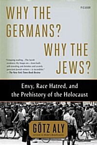 Why the Germans? Why the Jews?: Envy, Race Hatred, and the Prehistory of the Holocaust (Paperback)