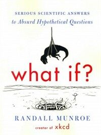 What if? : Serious Scientific Answers to Absurd Hypothetical Questions