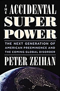 The Accidental Superpower: The Next Generation of American Preeminence and the Coming Global Disorder (Hardcover)