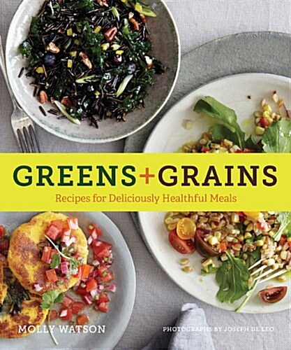 Greens + Grains: Recipes for Deliciously Healthful Meals (Paperback)