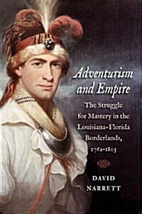 Adventurism and Empire: The Struggle for Mastery in the Louisiana-Florida Borderlands, 1762-1803 (Hardcover)