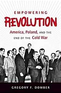 Empowering Revolution: America, Poland, and the End of the Cold War (Hardcover)