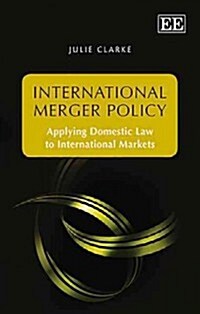 International Merger Policy : Applying Domestic Law to International Markets (Hardcover)