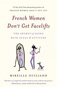 French Women Dont Get Facelifts: The Secret of Aging with Style & Attitude (Paperback)