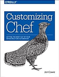 Customizing Chef: Getting the Most Out of Your Infrastructure Automation (Paperback)