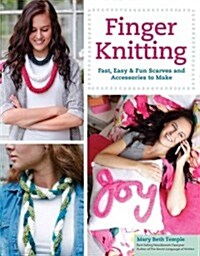 Finger Knitting: Fast, Easy & Fun Scarves and Accessories to Make (Paperback)