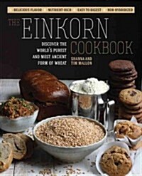 The Einkorn Cookbook: Discover the Worlds Purest and Most Ancient Form of Wheat: Delicious Flavor - Nutrient-Rich - Easy to Digest - Non-Hy (Paperback)