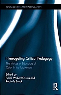 Interrogating Critical Pedagogy : The Voices of Educators of Color in the Movement (Hardcover)