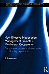 How Effective Negotiation Management Promotes Multilateral Cooperation : The power of process in climate, trade, and biosafety negotiations (Hardcover)