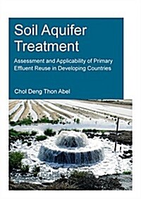 Soil Aquifer Treatment: Assessment and Applicability of Primary Effluent Reuse in Developing Countries (Paperback)
