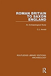 Roman Britain to Saxon England : An Archaeological Study (Hardcover)