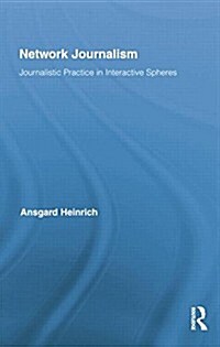 Network Journalism : Journalistic Practice in Interactive Spheres (Paperback)