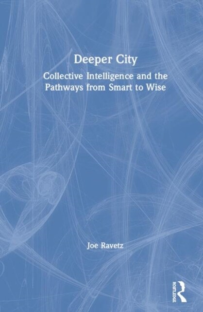 Deeper City : Collective Intelligence and the Pathways from Smart to Wise (Hardcover)