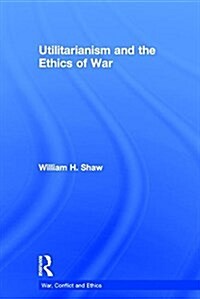 Utilitarianism and the Ethics of War (Hardcover)