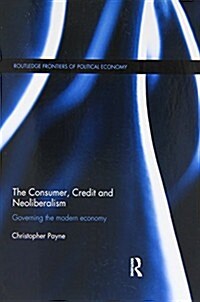 The Consumer, Credit and Neoliberalism : Governing the Modern Economy (Paperback)