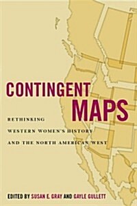 Contingent Maps: Rethinking Western Womens History and the North American West (Paperback)