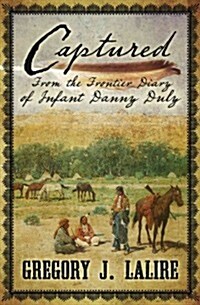 Captured: From the Frontier Diary of Infant Danny Duly (Hardcover)