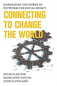 Connecting to Change the World: Harnessing the Power of Networks for Social Impact (Hardcover)