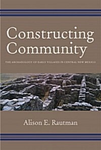 Constructing Community: The Archaeology of Early Villages in Central New Mexico (Hardcover)