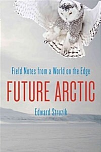 Future Arctic: Field Notes from a World on the Edge (Hardcover)