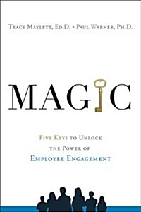 Magic: Five Keys to Unlock the Power of Employee Engagement (Hardcover)