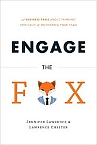 Engage the Fox: A Business Fable about Thinking Critically and Motivating Your Team (Hardcover)