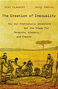 The Creation of Inequality: How Our Prehistoric Ancestors Set the Stage for Monarchy, Slavery, and Empire (Paperback)