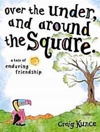 Over the Under, and Around the Square: A Tale of Enduring Friendship (Hardcover)