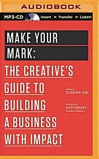 Make Your Mark: The Creatives Guide to Building a Business with Impact (MP3 CD)