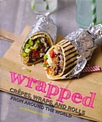 Wrapped: Crepes, Wraps, and Rolls from Around the World (Hardcover)