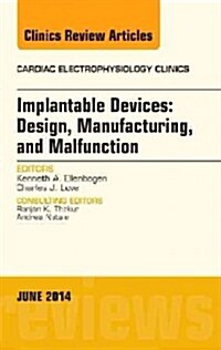 Implantable Devices: Design, Manufacturing, and Malfunction, an Issue of Cardiac Electrophysiology Clinics: Volume 6-2 (Hardcover)