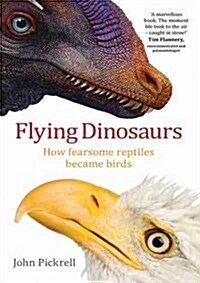 Flying Dinosaurs: How Fearsome Reptiles Became Birds (Paperback)