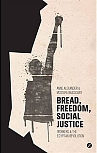 Bread, Freedom, Social Justice : Workers and the Egyptian Revolution (Paperback)