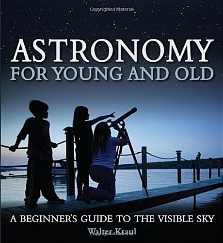 Astronomy for Young and Old : A Beginners Guide to the Visible Sky (Paperback)