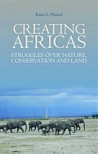 Creating Africas : Struggles Over Nature, Conservation and Land (Paperback)