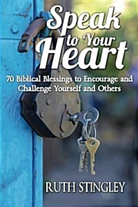 Speak to Your Heart: 70 Biblical Blessings to Encourage and Challenge Yourself and Others (Paperback)