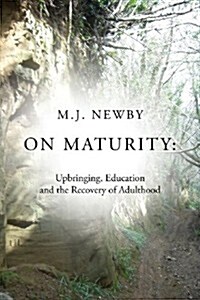 On Maturity: Upbringing, Education and the Recovery of Adulthood (Paperback)