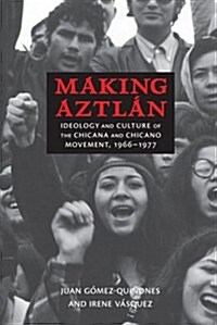 Making Aztl?: Ideology and Culture of the Chicana and Chicano Movement, 1966-1977 (Paperback)