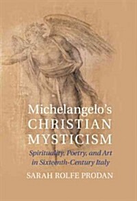 Michelangelos Christian Mysticism : Spirituality, Poetry and Art in Sixteenth-century Italy (Hardcover)