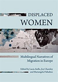 Displaced Women : Multilingual Narratives of Migration in Europe (Hardcover)