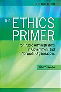 The Ethics Primer for Public Administrators in Government and Nonprofit Organizations, Second Edition (Paperback, 2)