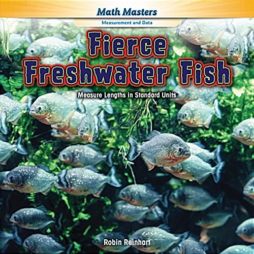 Fierce Freshwater Fish: Measure Lengths in Standard Units (Library Binding)