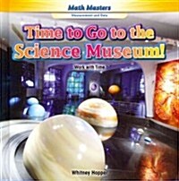 Time to Go to the Science Museum!: Work with Time (Library Binding)